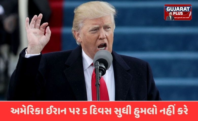 ડોનાલ્ડ ટ્રમ્પનો મોટો નિર્ણય: અમેરિકા ઈરાન પર 5 દિવસ સુધી હુમલો નહીં કરે