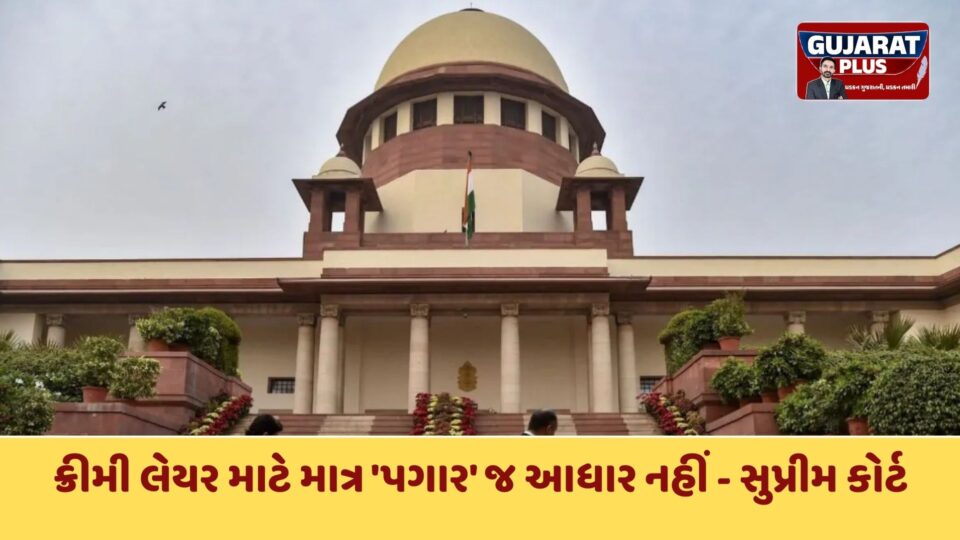 OBC અનામત પર સુપ્રીમ કોર્ટનો મોટો નિર્ણય: ક્રીમી લેયર માટે હવે માત્ર 'પગાર' જ પૂરતો નથી